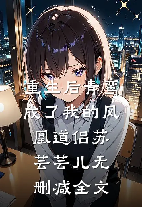 重生后青鸾成了我的凤凰道侣苏芸芸儿无删减全文