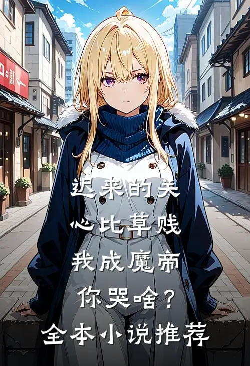 迟来的关心比草贱，我成魔帝你哭啥？全本小说推荐