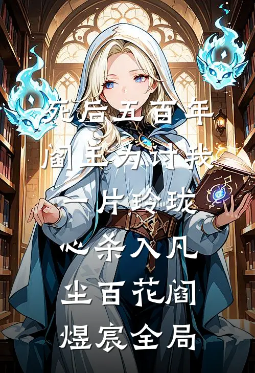 死后五百年，阎王为讨我一片玲珑心杀入凡尘百花阎煜宸全局