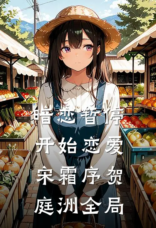 暗恋暂停，开始恋爱宋霜序贺庭洲全局