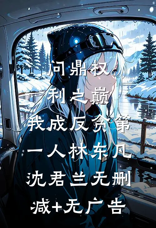 问鼎权利之巅，我成反贪第一人林东凡沈君兰无删减+无广告