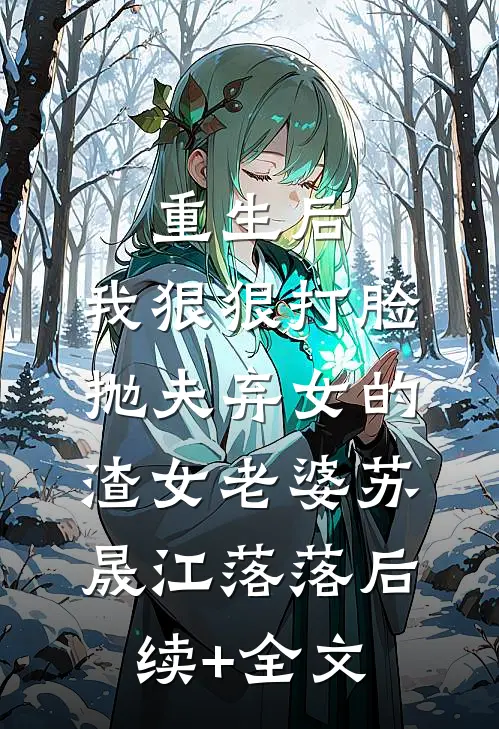 重生后，我狠狠打脸抛夫弃女的渣女老婆苏晟江落落后续+全文