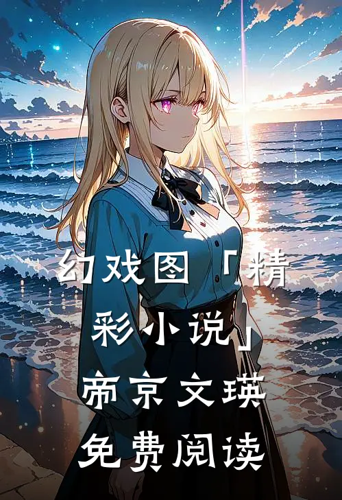 幻戏图「精彩小说」帝京文瑛免费阅读