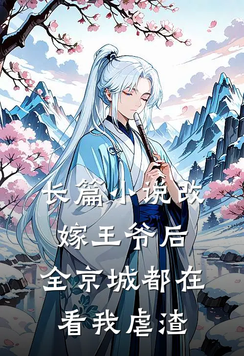 长篇小说改嫁王爷后，全京城都在看我虐渣