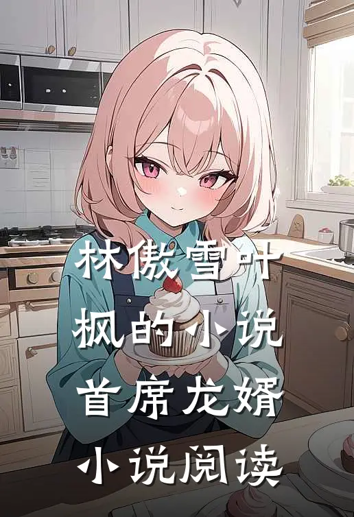 林傲雪叶枫的小说首席龙婿小说阅读