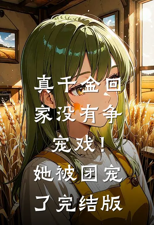 真千金回家没有争宠戏！她被团宠了完结版