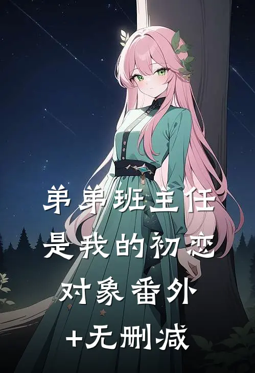 弟弟班主任是我的初恋对象番外+无删减