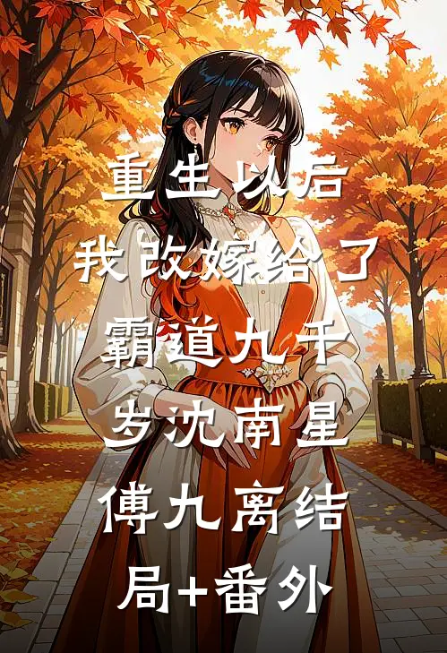 重生以后，我改嫁给了霸道九千岁沈南星傅九离结局+番外