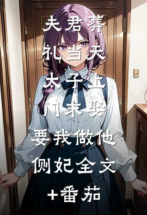 夫君葬礼当天，太子上门求娶，要我做他侧妃全文+番茄