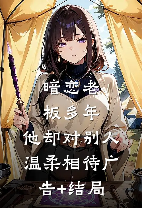 暗恋老板多年，他却对别人温柔相待广告+结局
