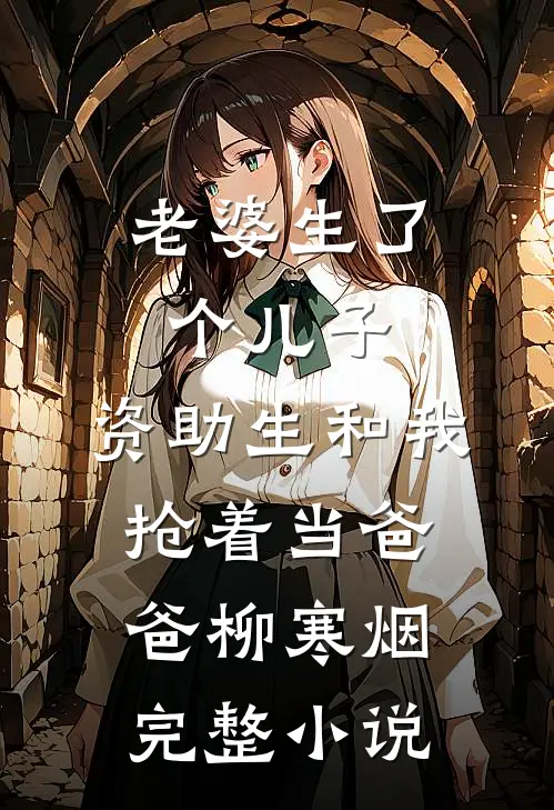 老婆生了个儿子，资助生和我抢着当爸爸柳寒烟完整小说
