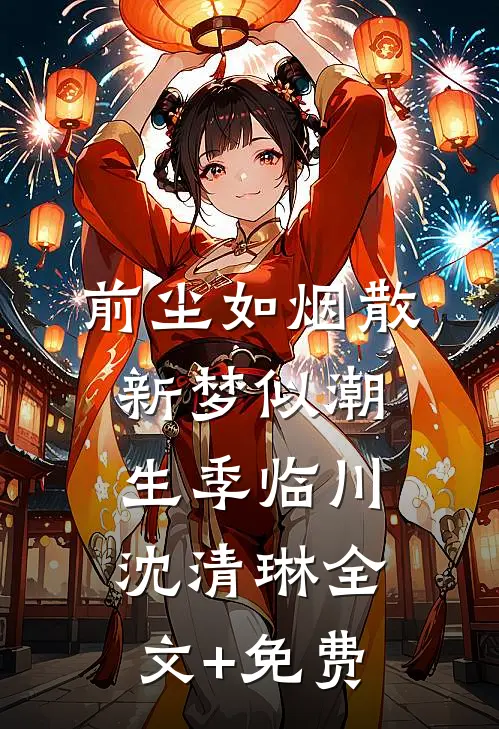 前尘如烟散，新梦似潮生季临川沈清琳全文+免费