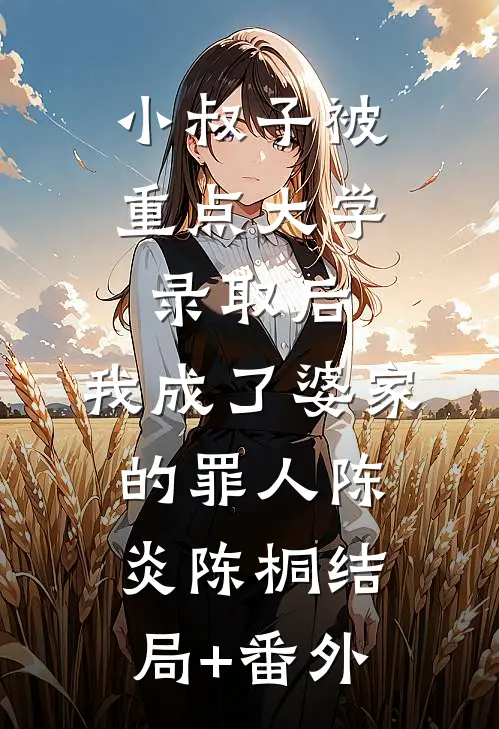小叔子被重点大学录取后，我成了婆家的罪人陈炎陈桐结局+番外