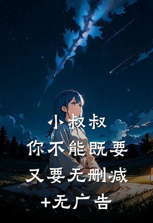 小叔叔，你不能既要又要无删减+无广告