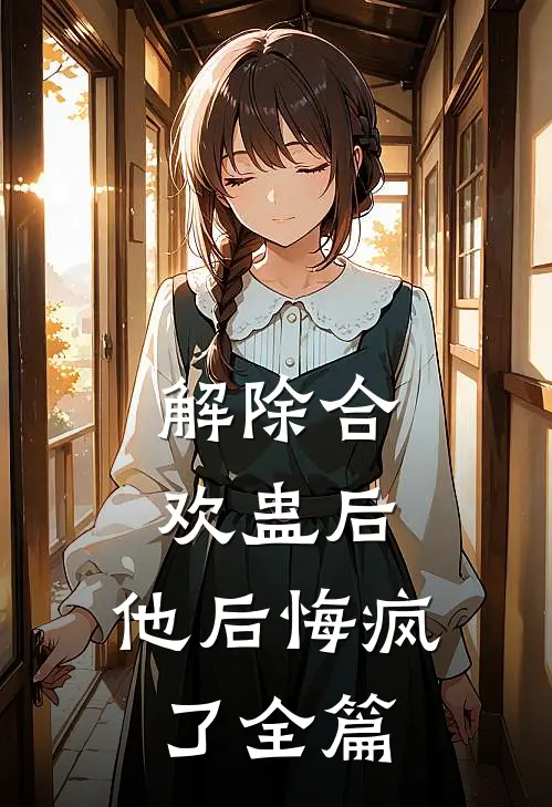 解除合欢蛊后，他后悔疯了全篇