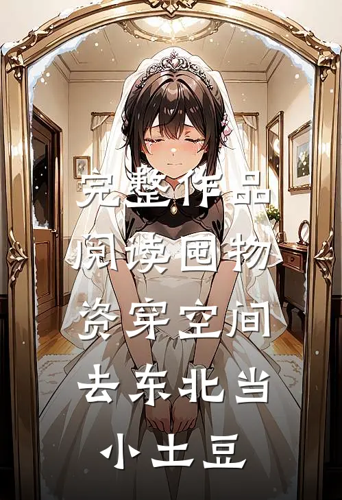 完整作品阅读囤物资穿空间，去东北当小土豆