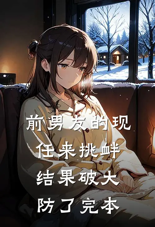 前男友的现任来挑衅，结果破大防了完本