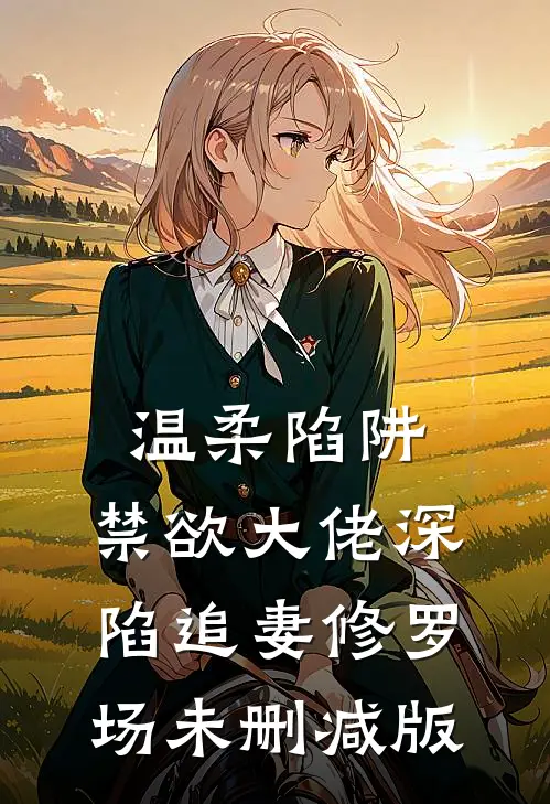 温柔陷阱：禁欲大佬深陷追妻修罗场未删减版