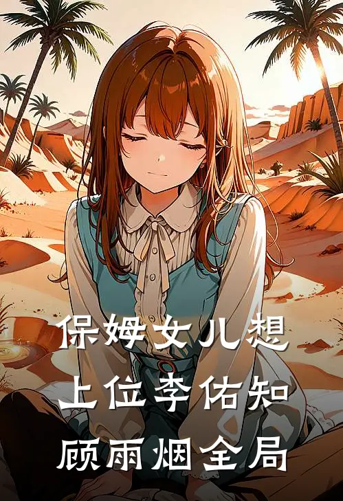 保姆女儿想上位李佑知顾雨烟全局