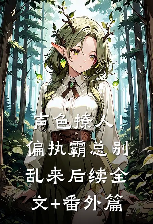 声色撩人！偏执霸总别乱来后续全文+番外篇