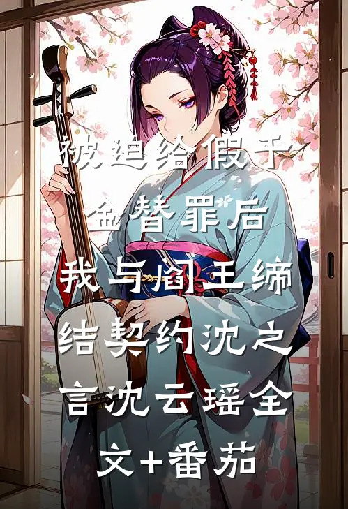 被迫给假千金替罪后，我与阎王缔结契约沈之言沈云瑶全文+番茄