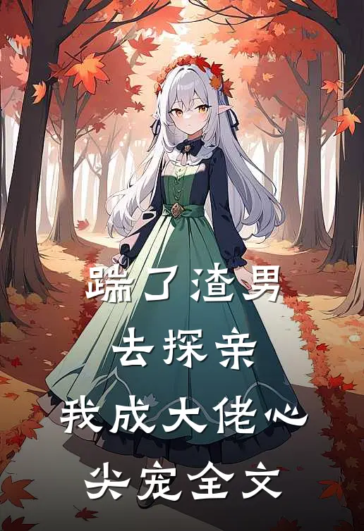 踹了渣男去探亲，我成大佬心尖宠全文