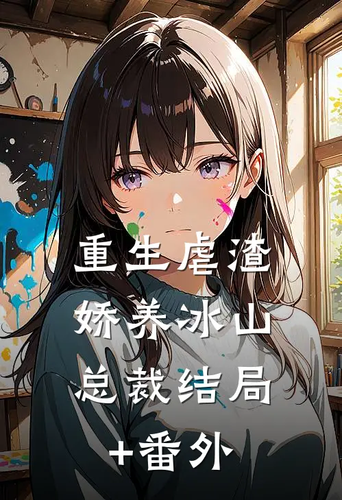 重生虐渣：娇养冰山总裁结局+番外