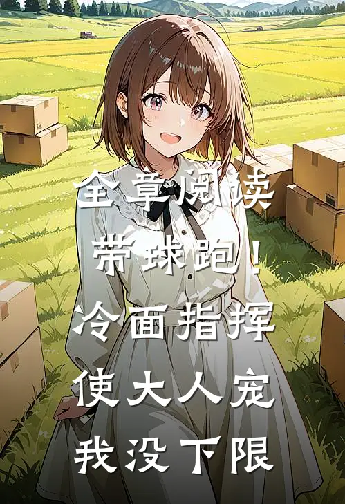 全章阅读带球跑！冷面指挥使大人宠我没下限