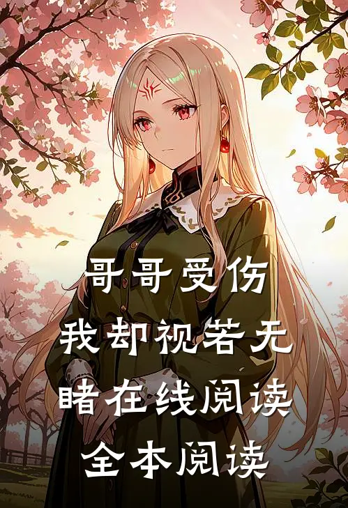 哥哥受伤，我却视若无睹在线阅读全本阅读