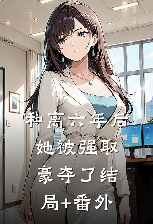和离六年后，她被强取豪夺了结局+番外