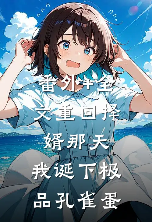 番外+全文重回择婿那天，我诞下极品孔雀蛋