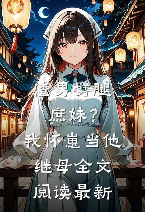 渣男劈腿庶妹？我怀崽当他继母全文阅读最新