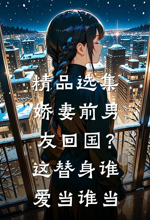 精品选集娇妻前男友回国？这替身谁爱当谁当