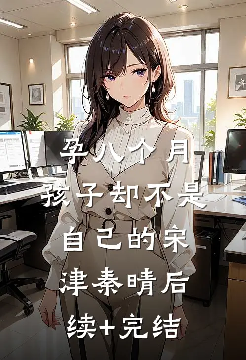 孕八个月，孩子却不是自己的宋津秦晴后续+完结