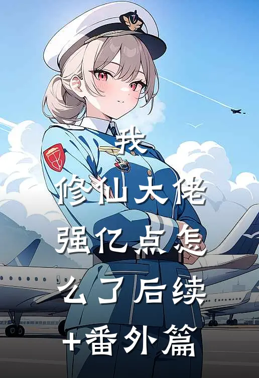 我，修仙大佬强亿点怎么了后续+番外篇