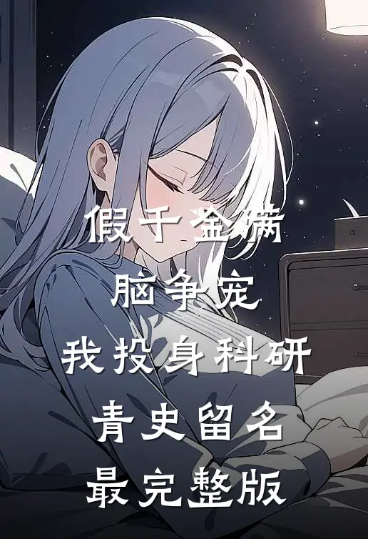 假千金满脑争宠，我投身科研青史留名最完整版
