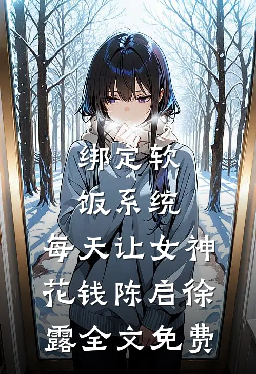绑定软饭系统，每天让女神花钱陈启徐露全文免费