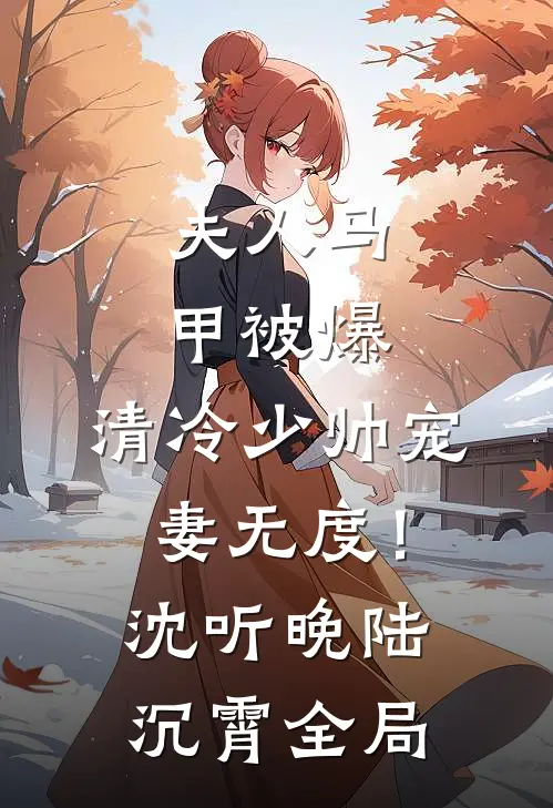 夫人马甲被爆，清冷少帅宠妻无度！沈听晚陆沉霄全局