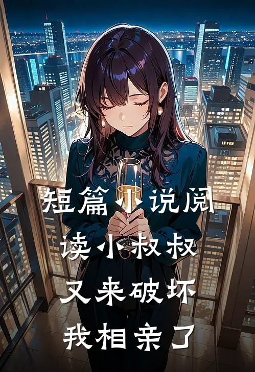 短篇小说阅读小叔叔又来破坏我相亲了
