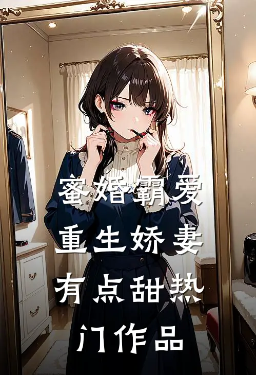 蜜婚霸爱：重生娇妻有点甜热门作品