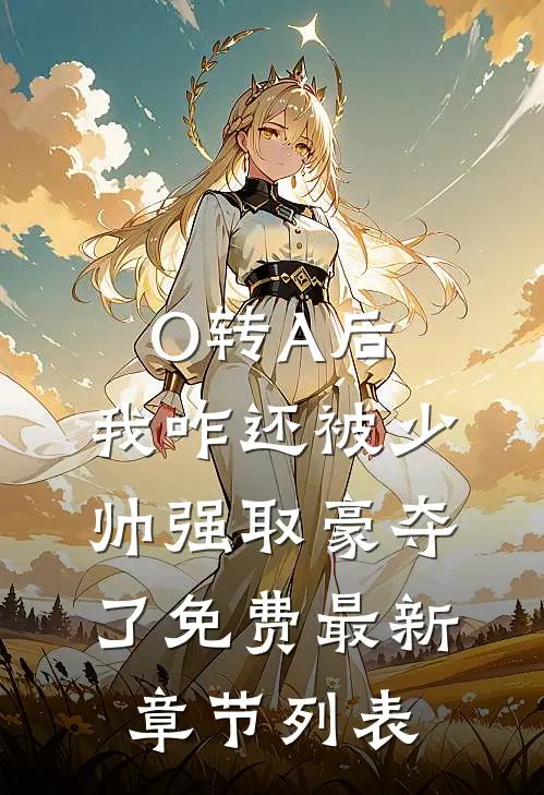 O转A后，我咋还被少帅强取豪夺了免费最新章节列表