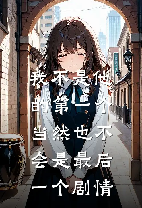 我不是他的第一个，当然也不会是最后一个剧情