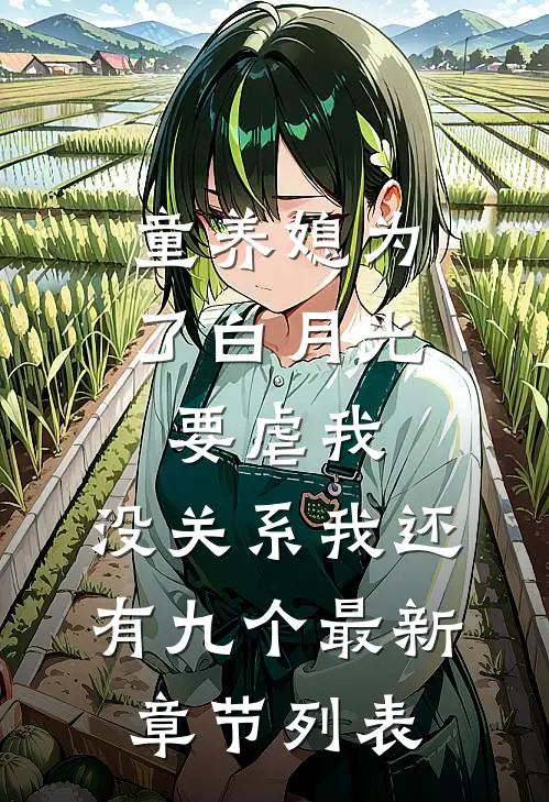 童养媳为了白月光要虐我，没关系我还有九个最新章节列表
