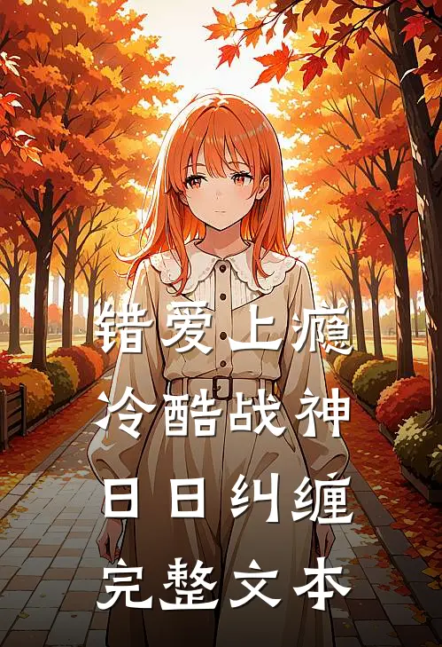 错爱上瘾，冷酷战神日日纠缠完整文本