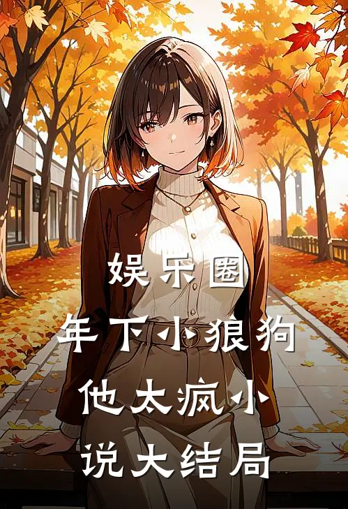 娱乐圈：年下小狼狗他太疯小说大结局
