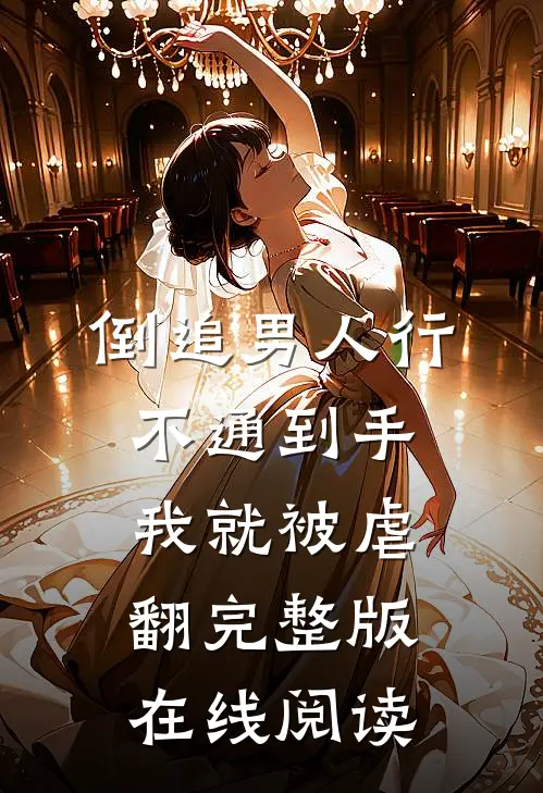倒追男人行不通到手我就被虐翻完整版在线阅读