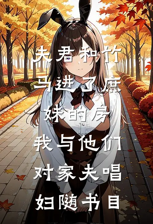 夫君和竹马进了庶妹的房，我与他们对家夫唱妇随书目