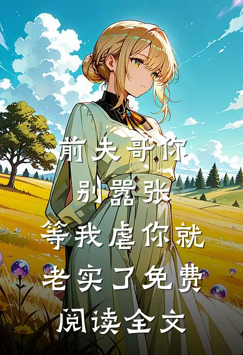 前夫哥你别嚣张，等我虐你就老实了免费阅读全文