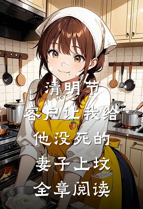 清明节，客户让我给他没死的妻子上坟全章阅读
