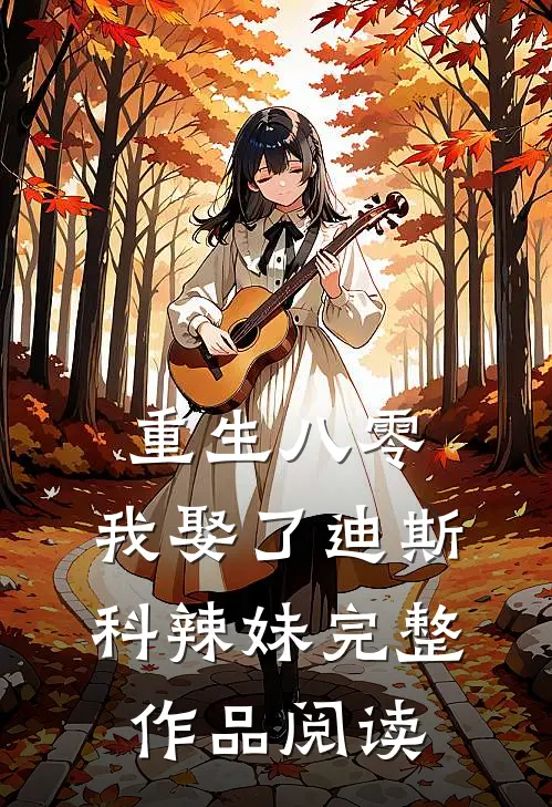 重生八零：我娶了迪斯科辣妹完整作品阅读